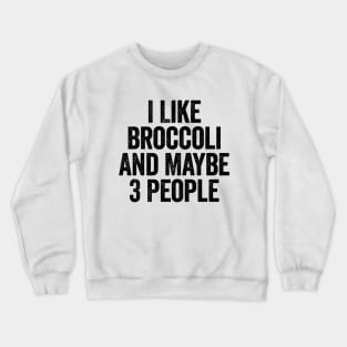 I Like Broccoli And Maybe 3 People Black Crewneck Sweatshirt